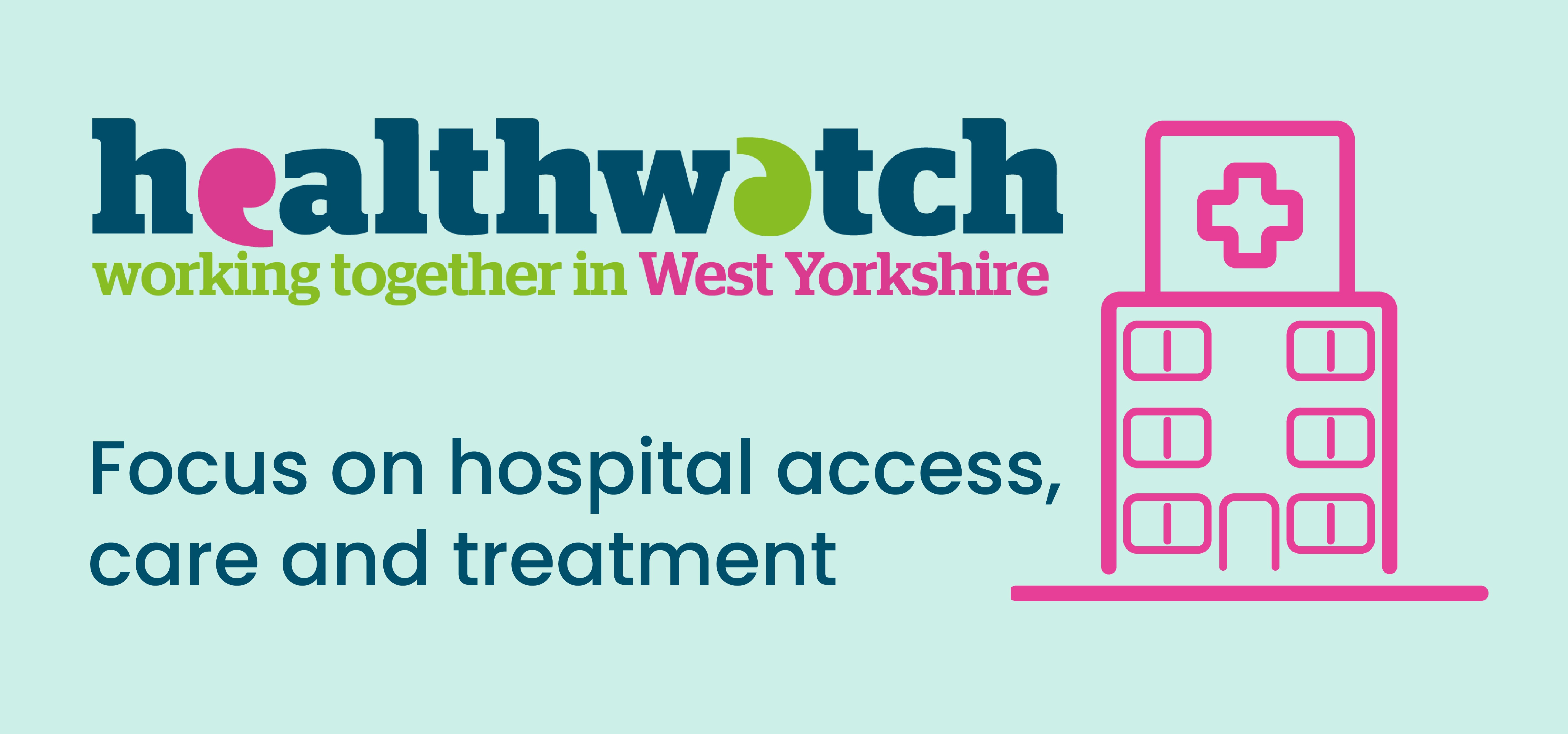 Graphic for Healthwatch working together in West Yorkshire - Focus on hospital access, care and treatment